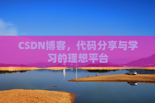 CSDN博客,代码分享与学习的理想平台